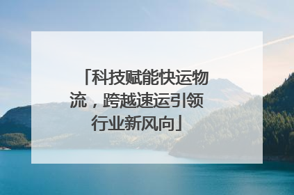 科技赋能快运物流，跨越速运引领行业新风向